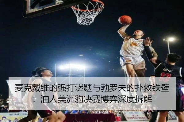 麦克戴维的强打谜题与勃罗夫的扑救铁壁：油人美洲豹决赛博弈深度拆解